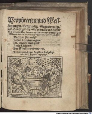 Propheceien vnd Weissagungen, Vergangne, Gegenwertige vnd Künfftige ding, Geschichten vnnd Zufäll, aller Stende : Innhalt vorgestelten Registers, Außgelegt, vnd durch Figuren angezeygt