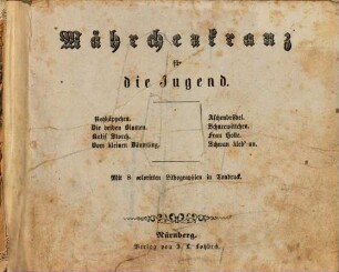 Mährchenkranz für die Jugend : Rothkäppchen. Die beiden Blumen. Kalif Storch. Vom kleinen Däumling. Aschenbrödel. Schnewittcher. Frau Holleschwan kleb' an. Mit 8 colorirten Lithographiere in Tondruck