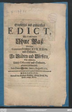 Erneuertes und geschärfftes Edict, Wie es mit denen Ohne Paß Von denen Commandirenden Officierern und Soldaten, Jn Städten und Dörffern, Sich anfindenden Unter-Officirern und Soldaten, gehalten werden solle : Sub Dato Berlin, den 2. Augusti 1722.