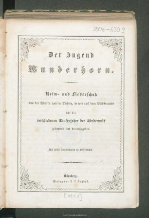 Der Jugend Wunderhorn : Reim- und Liederschatz aus den Werken unserer Dichter, so wie aus dem Volksmunde für die verschiedenen Stufenjahre der Kinderwelt gesammelt und herausgegeben
