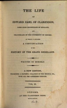 The Life of Edward Earl of Clarendon, Lord High Chancellor of England, and Chancellor of the University of Oxford : in which is included a Continuation of his "History of the grand Rebellion", 3