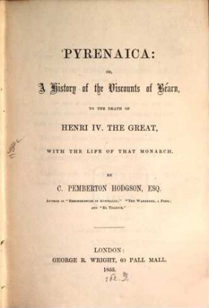 Pyrenaica: or, the history of the Viscounts of Béarn, to the death of Henri IV the great, with the life of that monarch