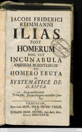 Jacobi Friderici Reimanni Ilias Post Homerum Hoc Est Incunabula Omnium Scientiarum Ex Homero Eruta Et Systematice Descripta