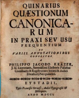 Quinarius Quæstionum Canonicarum In Praxi Sev Usu Frequentium : Ex Varibus Annotationibus Congestus