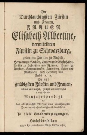 Der Durchlauchtigsten Fürstin und Frauen Frauen Elisabeth Albertine, verwittibten Fürstin zu Schwarzburg [...]