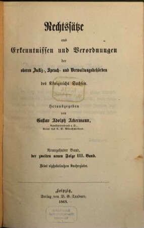Rechtssätze aus Erkenntnissen und Verordnungen der obersten Justiz-, Spruch- und Verwaltungsbehörden des Königreichs Sachsen. 19 = 2. N.F., Bd. 3. 1868