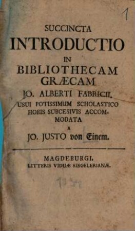 Succincta Introductio In Bibliothecam Græcam Jo. Alberti Fabricii, Usui Potissimum Scholastico Horis Subcesivis Accommodata. [1]