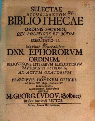 Selectae Autodidaktōn Bibliothecae Ordinis Secvndi, Qvi Politicos Et JCtos repraesentat Exercitatio II.