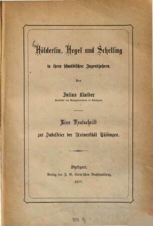 Hölderlin, Hegel und Schelling in ihren schwäbischen Jugendjahren : Eine Festschrift zur Jubelfeier der Universität Tübingen