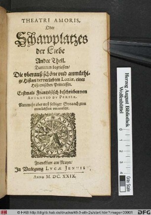 Theatri Amoris, Oder Schawplatzes der Liebe Ander Theil : Darinnen begrieffen/ Die uberauß schöne und anmüthige Histori der verliebten Loziae, einer Hispanischen Princessin
