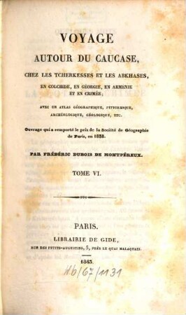 Voyage autour du Caucase, chez les Tscherkesses et les Abkhases, en Colchide, en Géorgie, en Arménie et en Crimée : avec un atlas géographique, pittoresque, archéologique, géologique, etc., Tome VI.
