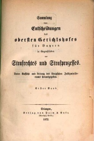 Sammlung von Entscheidungen des Obersten Gerichtshofes für Bayern in Gegenständen des Strafrechtes und Strafprozesses. 1. 1872