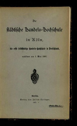 Die städtische Handels-Hochschule in Köln, die erste selbständige Handels-Hochschule in Deutschland