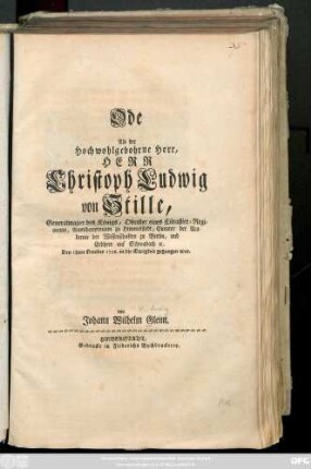 Ode Als der Hochwohlgebohrne Herr, Herr Christoph Ludwig von Stille, Generalmajor des Königs, Obrister eines Cüraßier-Regiments, Amtshauptmann zu Himmelstedt, Curator der Academie der Wissenschaften zu Berlin, und Erbherr auf Schwabach [et]c.Den 18ten October 1752. in die Ewigkeit gegangen war