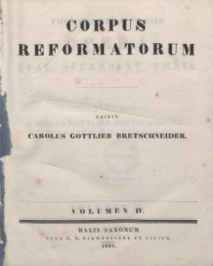 Philippi Melanthonis Opera Quae Supersunt Omnia. 4 : Philippi Melanthonis Epistolae, Praefationes, Consilia, Iudicia, Schedae Academicae ...
