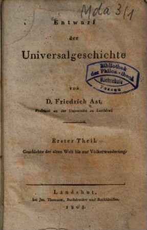 Entwurf der Universalgeschichte, 1. Geschichte der alten Welt bis zur Völkerwanderung. - 1808. - [2], 270 S.