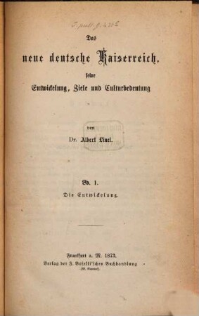 Das neue deutsche Kaiserreich, seine Entwickelung, Ziele und Culturbedeutung. 1, Die Entwickelung