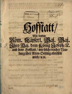 Hofstatt, Mit beeden Röm. Käyserl. Maj. Maj. Ihro Maj. dem König Joseph, [et]c. und dero Hofstatt, wie solche nacher Neuburg über Alten-Oetting abreisen wird, [et]c.[et]c.