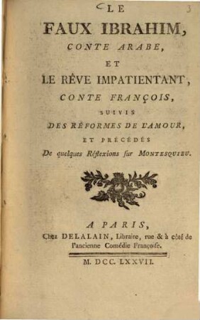 Le faux Ibrahim : conte arabe, et le rêve impatientant, conte françois, suivis des réformes de l'amour, et précédés de quelques Réflexions sur Montesquieu