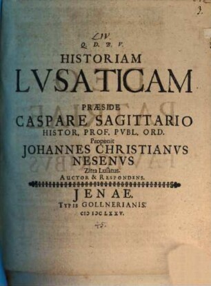 Historiam Lusaticam Praeside Caspare Sagittario ... Proponit Johannes Christianus Nesenus Zitta Lusatus Auctor & Respondens