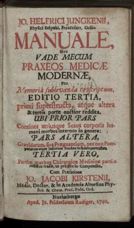 Jo. Helfrici Jungkenii, Physici Reipubl. Francofurt. Ordin. Manuale, Sive Vade Mecum Praxeos Medicæ Modernæ : Pro Memoria sublevanda conscriptum ... priori superstructa ...