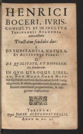 Henrici Boceri ... Tractatus feudales duo : I. De Substantia, Natura, Et Accidente Feudi: II. De Qvalitate, Et Differentia feudorum; In Qvo Utroque Libello, Non Modò Ambae Materiae sigillatim nervosè declarantur; sed & vari[a]e, elegantes, & usu frequentes juris feudalis quaestiones commodè proponuntur, & diligenter explicantur