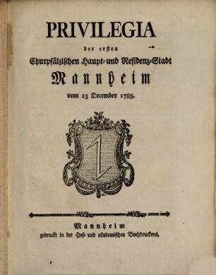 Privilegia der ersten Churpfälzischen Haupt- und Residenz-Stadt Mannheim vom 23. December 1785.