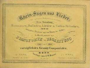 1.Bd.,3.H.: Rhein-Sagen und Lieder : (mit schönen Stahlstichen verziert) ; eine Sammlung ; Romanzen, Balladen, Lieder u. Volks-Melodien, deutschen Dichtern und dem Munde des Volks ; in Musik gesetzt mit Pianoforte-Begleitung von den vorzüglichsten Gesang-Componisten