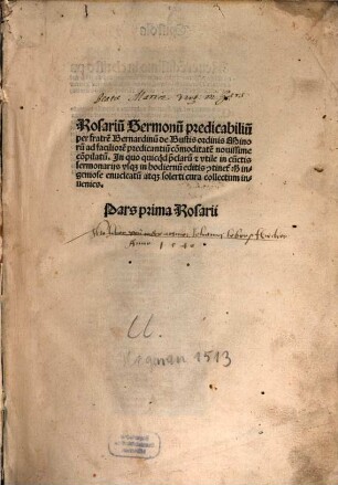 Rosariu[m] Sermonu[m] predicabiliu[m] : In quo quicq[ui]d p[rae]clarum [et] vtile in cu[n]ctis sermonarijs vsq[ue] in hodiernu[m] editis [con]tinet[ur]: h[ic] ingeniose enucleatu[m] atq[ue] solerti cura collectum inuenies, 1