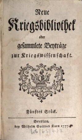 Neue Kriegsbibliothek oder gesammlete Beyträge zur Kriegswissenschaft. 5. 1777