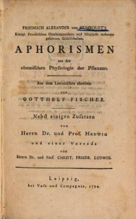 Friedrich Alexander von Humboldt's Königl. Preussischen Oberbergmeisters und Mitglieds mehrerer gelehrten Gesellschaften Aphorismen aus der chemischen Physiologie der Pflanzen