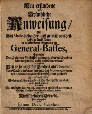 Neu erfundene und Gründliche Anweisung, Wie Ein Music-liebender auff gewisse vortheilhafftige Arth könne Zu vollkommener Erlernung des General-Basses, ... gelangen, ...