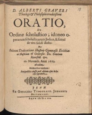 D. Alberti Graveri Theologi & Philosophi eruditißimiOratio, De Ordine scholastico; idoneo operarum scholasticarum Iudice, & simul de viro solide docto