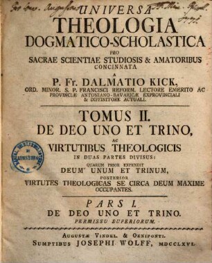 Universa Theologia Dogmatico-Scholastica : Pro Sacrae Scientiae Studiosis Et Amatoribus Concinnata, 2. De Deo Uno Et Trino, Ac Virtutibus Theologicis