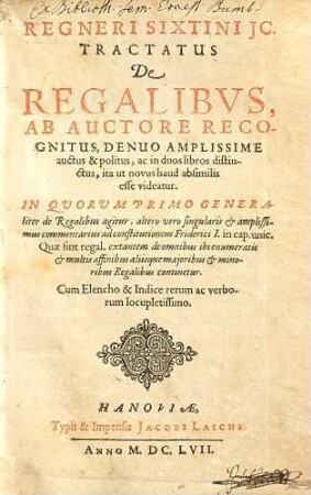 Regneri Sixtini JC. Tractatus De Regalibvs : Ab auctore recognitus, denuo amplissime auctus ... cum elencho & indice ...