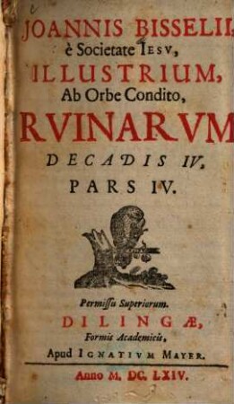Joannis Bisselii, è Societate Jesv, Illustrium, Ab Orbe Condito, Rvinarvm, Decas ... : Quadripartita; Vsque ad Christum, 4,4