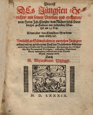 Proceß des jüngsten Gerichts, mit seinen Vrtheilen vnd execution, von Herrn Jesu Christo, dem Richter selbst, seiner Kirchen geoffenbaret : 14 Predigten über Matth. 25
