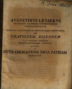 Augustinus Leyserus Primus In Academia Vitembergensi Iureconsultus Scholas Suas Publicas Privatasque Aperturus Ad Orationem Solennem ... Invitat Ac Simul De Ficta Obligatione Erga Patriam Praefatur