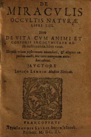 De Miracvlis Occvltis Natvrae : Libri IIII ; Item De Vita Cvm Animi Et Corporis Incolvmitate Recte instituenda, liber vnus