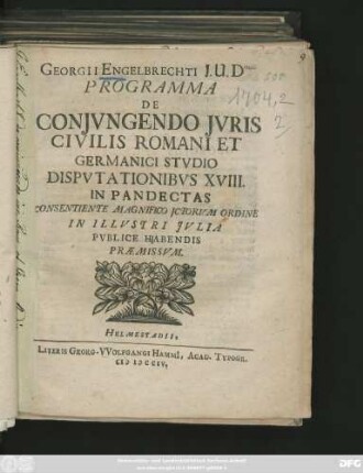 Georgii Engelbrechti J. U. D ... Programma De Conjvngendo Jvris Civilis Romani Et Germanici Stvdio : Dispvtationibvs XVIII. In Pandectas Consentiente Magnifico Jctorvm Ordine In Illvstri Jvlia Pvblice Habendis Præmissvm