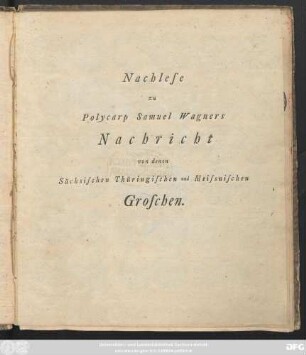 Nachlese zu Polycarp Samuel Wagners Nachricht von denen Sächsischen Thüringischen und Meissnischen Groschen