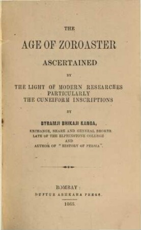 The Age of Zoroaster ascertained by the Light of modern researches particularly the Cuneiform Inscriptions