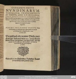 CATALOGVS NOVVS || NVNDINARVM || VERNALIVM, FRANCOFVRTI || AD MOENVM, ANNO M.D. XC. CELEBRA-||TARVM ... || PLERIQVE APVD IOANNEM GEORGIVM POR-||tenbachium, et Thobiam Lutz, illius consortem, ciuem || et Bibliopolam Augustanum, vena-||les habentur.|| Verzeichnuß aller neuwer B[ue]cher/ wel=||che in dieser Fastenmeß dieses 1590. Jars zu Franck=||furt am Mayn/ zum theil neuw/ zum theil gebessert/ sind auß=||gangen/ bey Hans Georgen Portenbachen/ vnd Thobias || Lutzen/ Buchh[ae]ndlern in Augspurg || zu finden.||