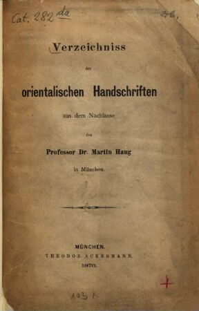 Verzeichnis der orientalischen Handschriften aus dem Nachlasse des Professor Dr. Martin Haug in München