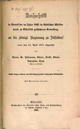 Denkschrift in Betreff der im J. 1861 im städtischen Waisenhause zu Elberfeld geschehenen Erweckung, an die kgl. Regierung zu Düsseldorf unter dem 23. April 1861 eingereicht von Barner, Dr. Hassencamp, Köllner, Krafft, Künzel, Lichtenstein, Rinck, Pastoren zu Elberfeld