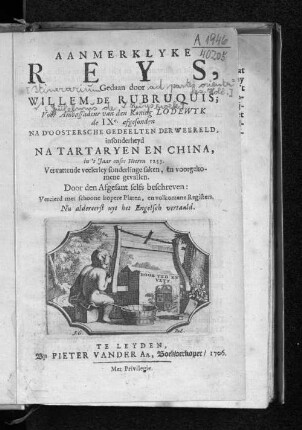 Aanmerklyke Reys : Gedaan door Willem De Rubruquis, Voor Ambassadeur van den Koning Lodewyk de IXe afgesonden Na D'Oostersche Gedeelten Der Weereld, insonderheyd Na Tartaryen En China, in 't Jaar onses Heeren 1253