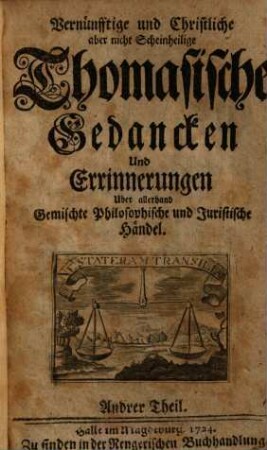 Vernünfftige und Christliche, aber nicht Scheinheilige Thomasische Gedancken Und Erinnerungen Uber allerhand Gemischte Philosophische und Juristische Händel, 2