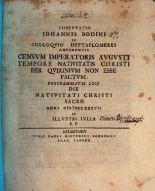 Confutatio Iohannis Bodini in colloquio heptaplomeres adserentis, censum imperatoris Augusti tempore nativitatis Christi per Quirinium non esse factum : programmatis loco die nativitati Christi sacro ... in illustri Iulia P. P.