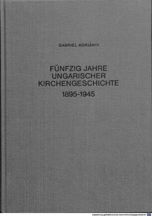 Fünfzig Jahre ungarischer Kirchengeschichte : 1895 - 1945