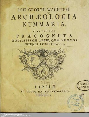 Joh. Georgii Wachteri Archaeologia Nummaria : Continens Praecognita Nobilissimae Artis, Quae Nummos Antiqvos Interpretatur